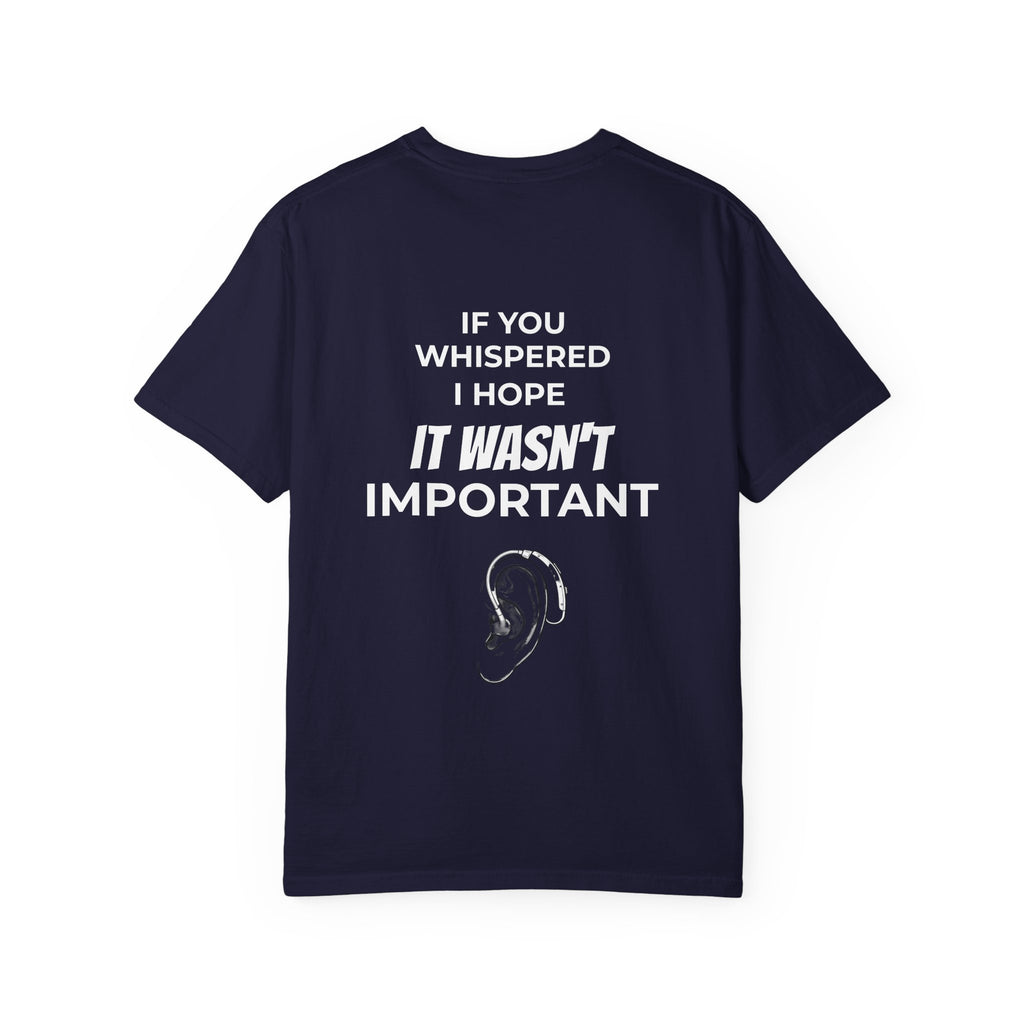 Hearing Loss Awareness T-shirt — Graphic Tee with “If You Whispered I Hope It Wasn't Important” Back Print