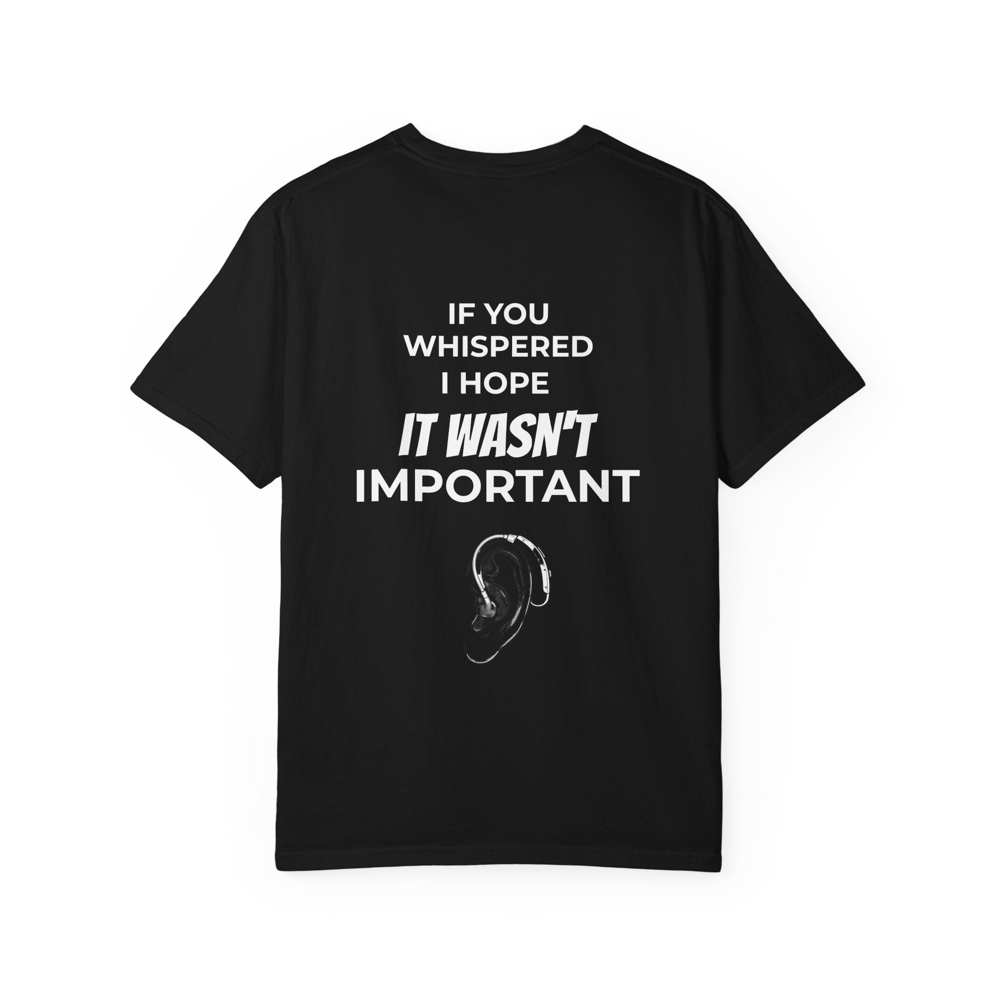 Hearing Loss Awareness T-shirt — Graphic Tee with “If You Whispered I Hope It Wasn't Important” Back Print