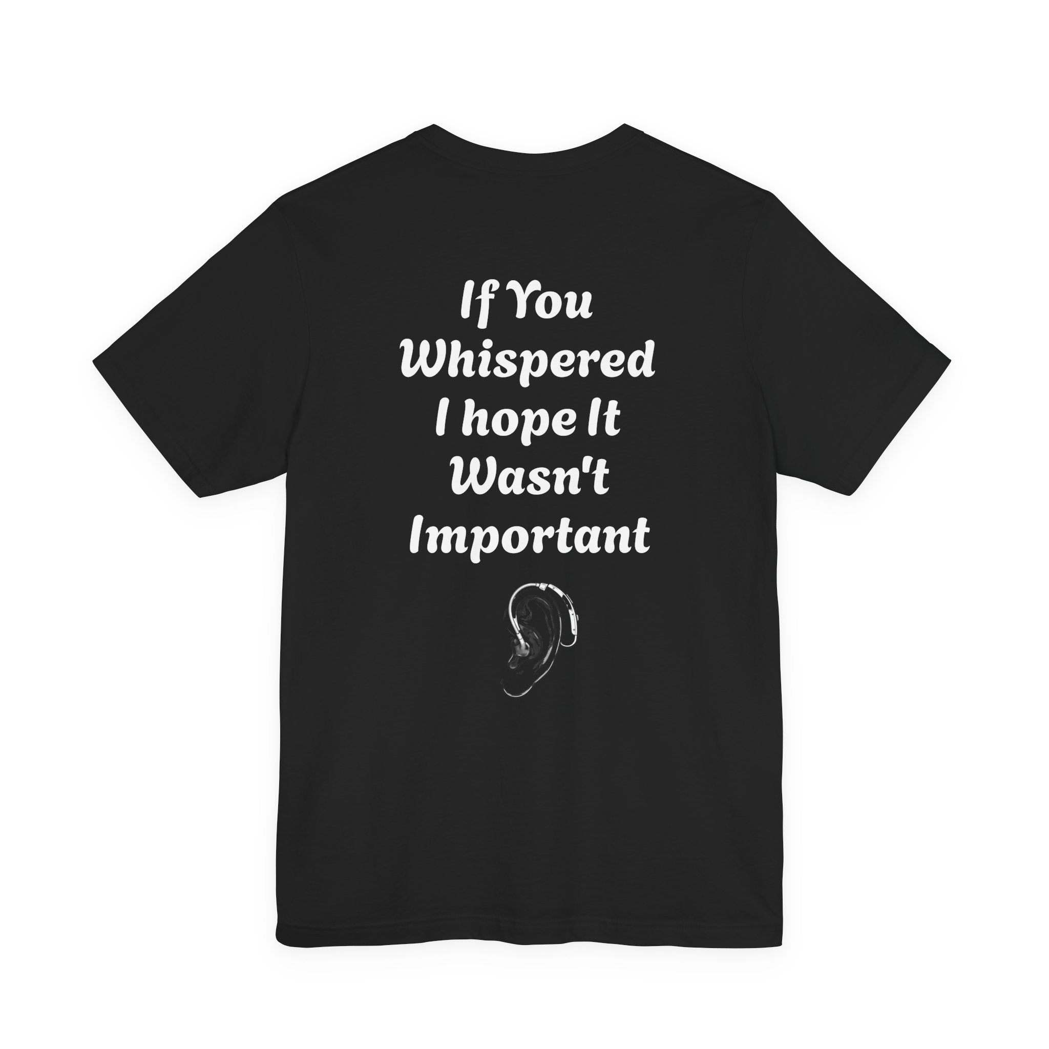 Jett Maxwell Hearing Awareness T-Shirt, “If You Whispered, I Hope It Wasn’t Important”