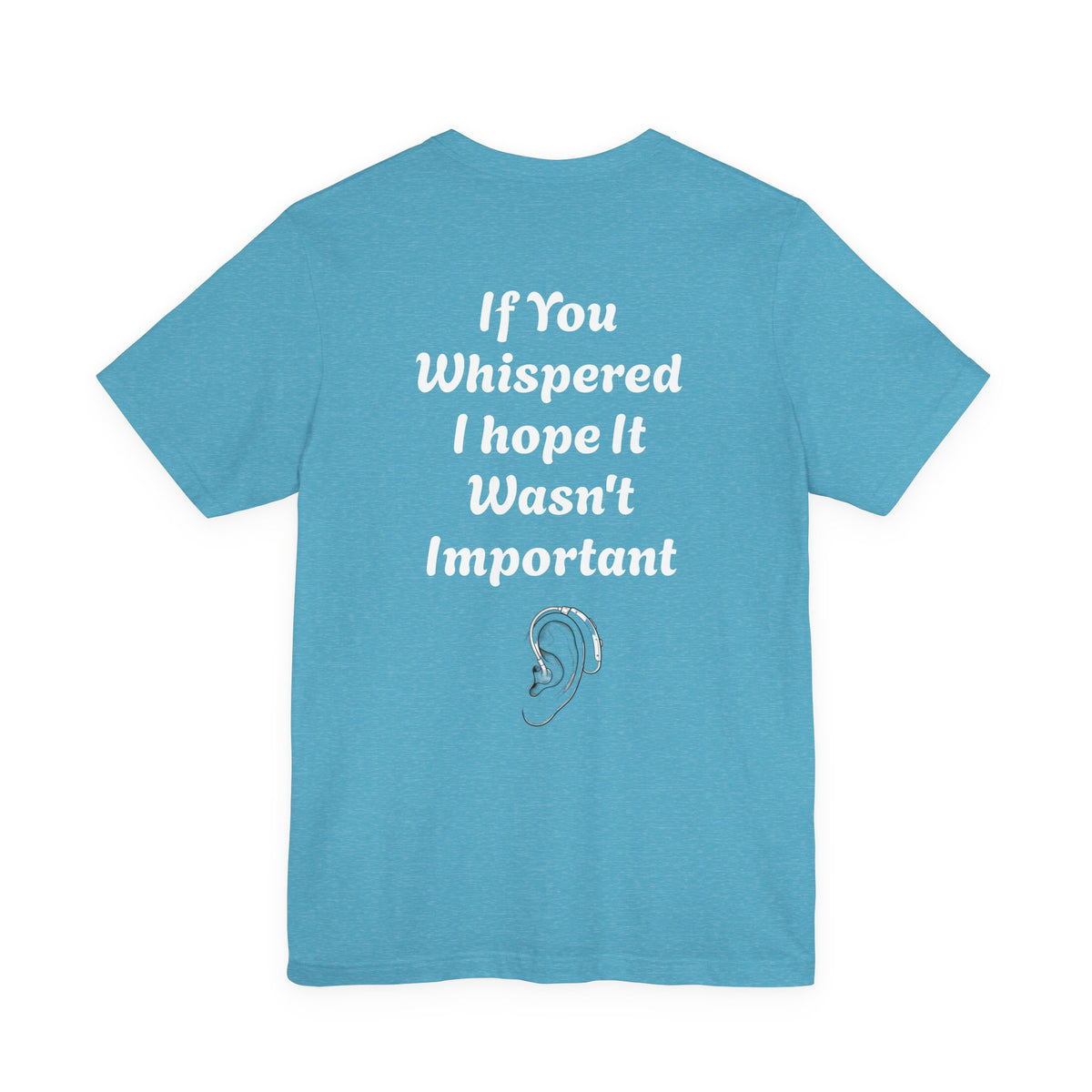 Jett Maxwell Hearing Awareness T-Shirt, “If You Whispered, I Hope It Wasn’t Important”