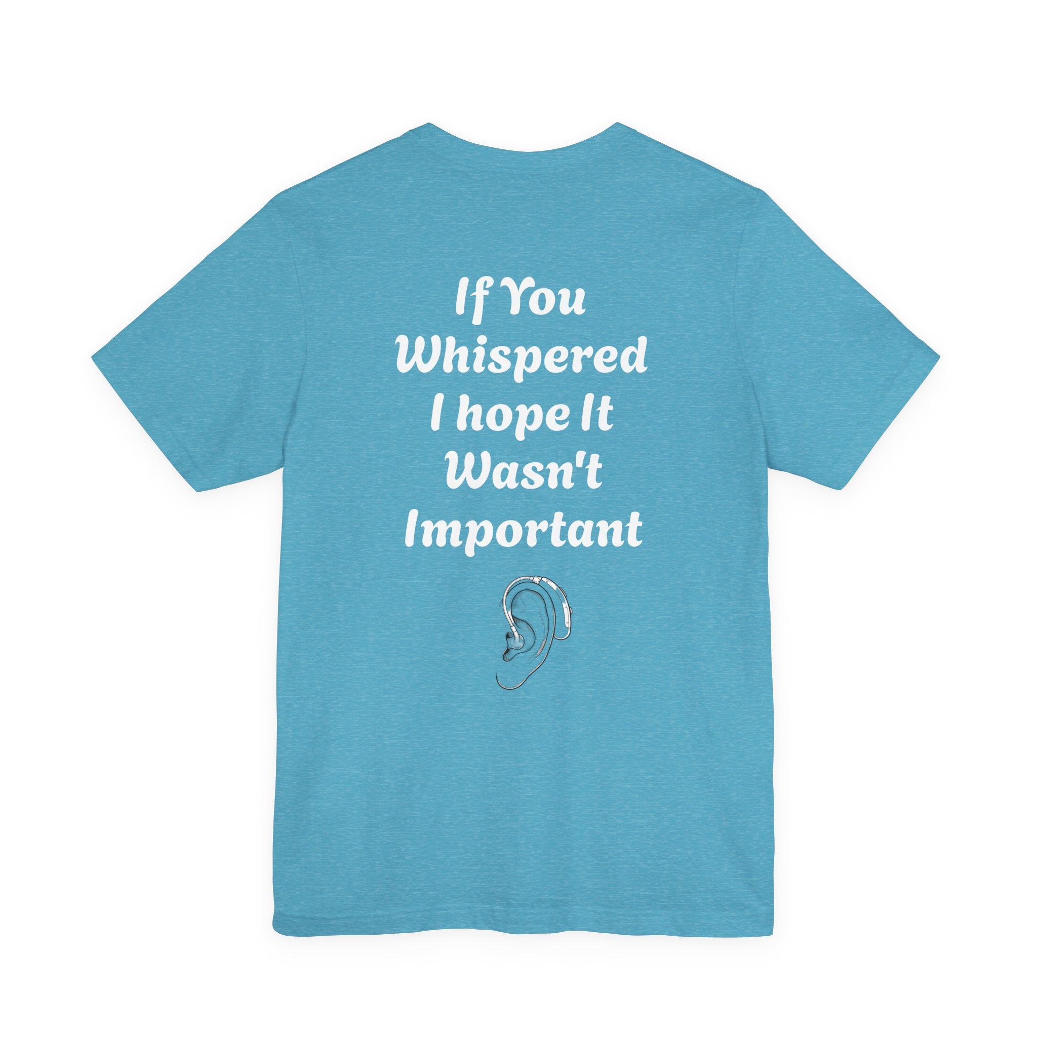 Jett Maxwell Hearing Awareness T-Shirt, “If You Whispered, I Hope It Wasn’t Important”