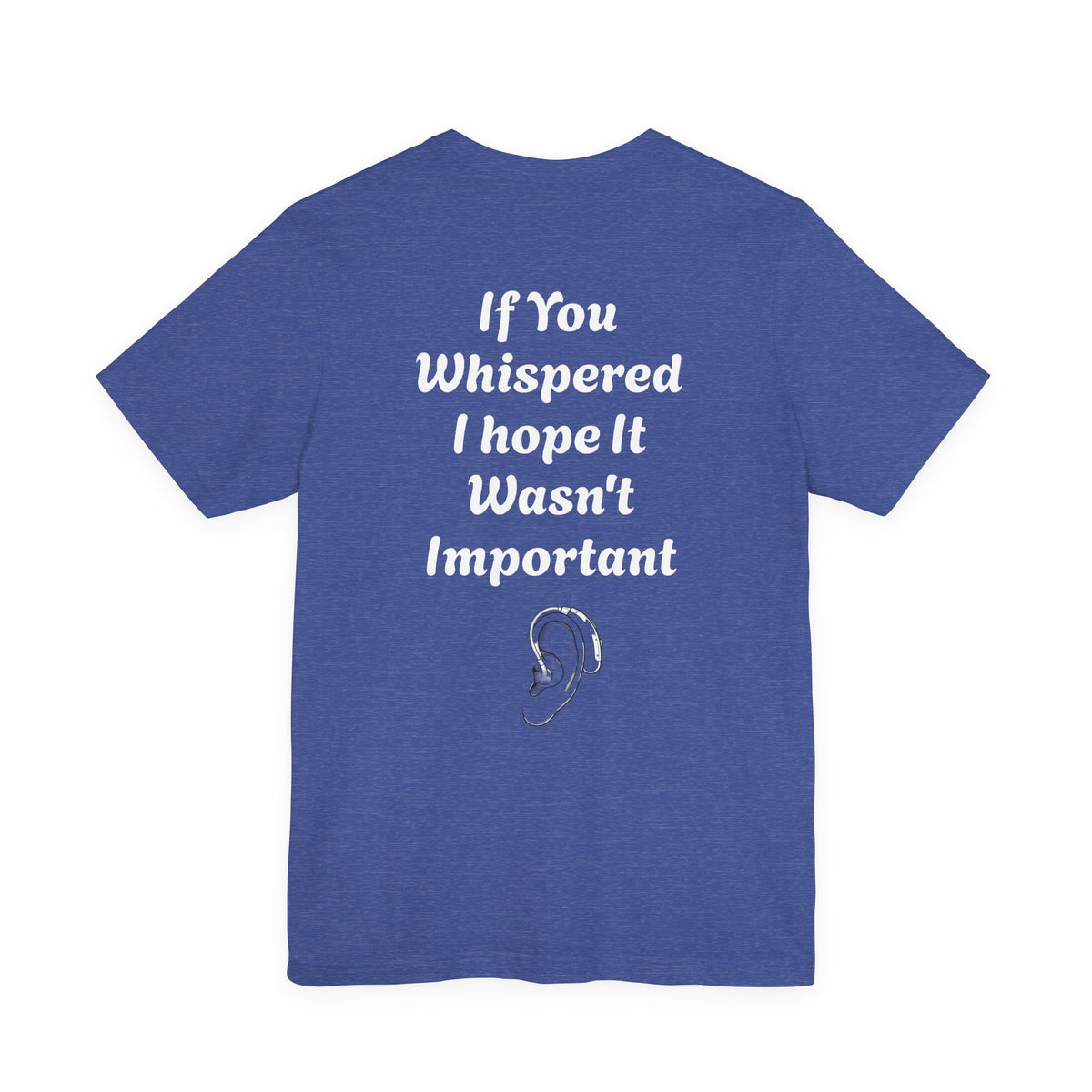 Jett Maxwell Hearing Awareness T-Shirt, “If You Whispered, I Hope It Wasn’t Important”