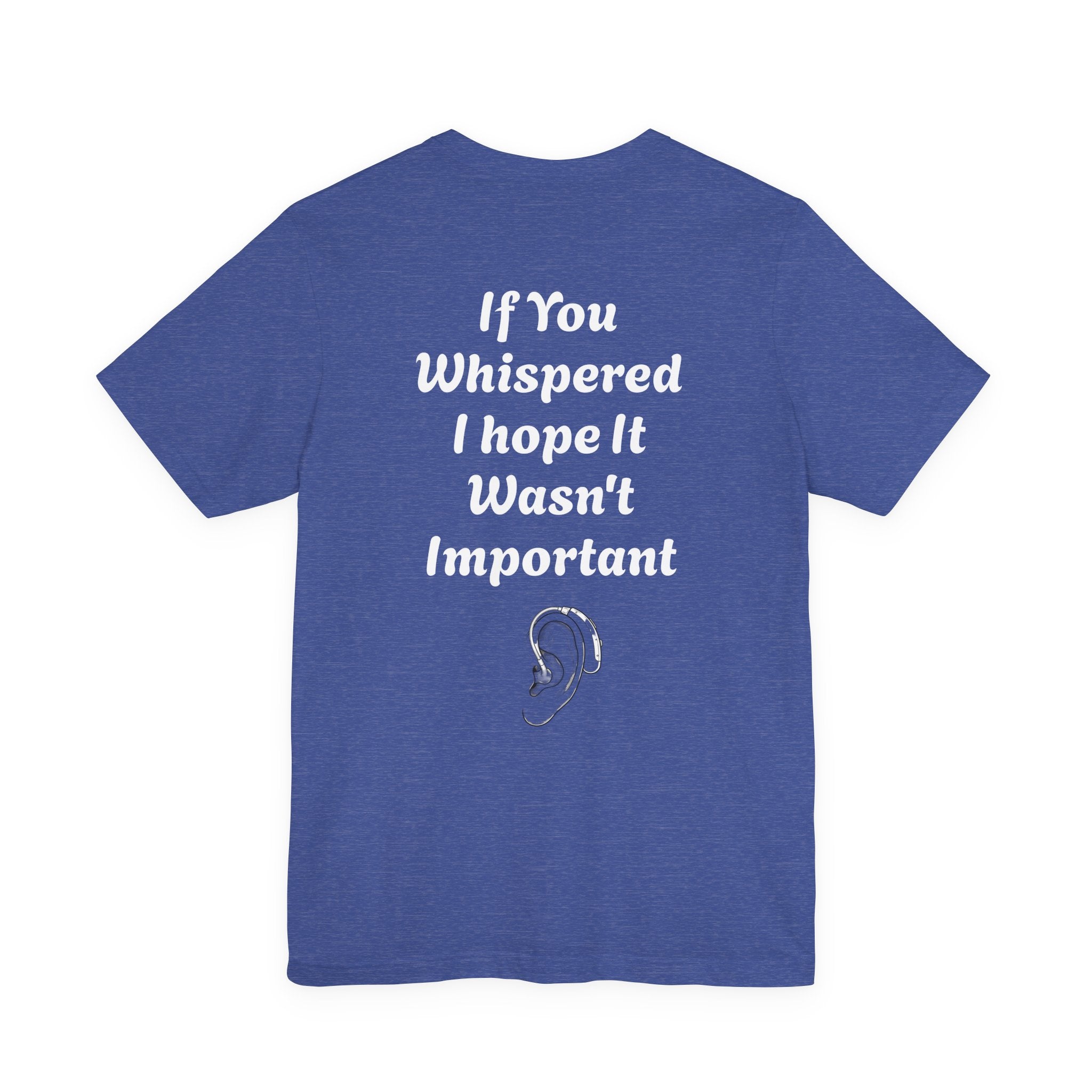 Jett Maxwell Hearing Awareness T-Shirt, “If You Whispered, I Hope It Wasn’t Important”