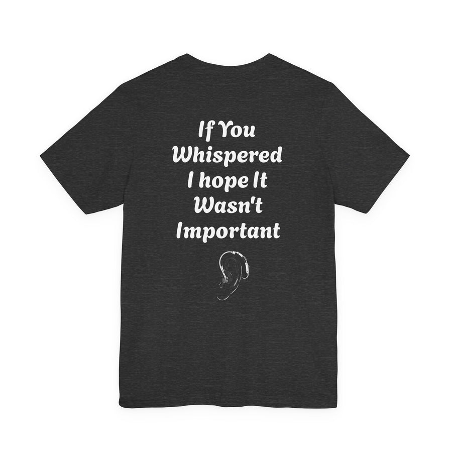 Jett Maxwell Hearing Awareness T-Shirt, “If You Whispered, I Hope It Wasn’t Important”