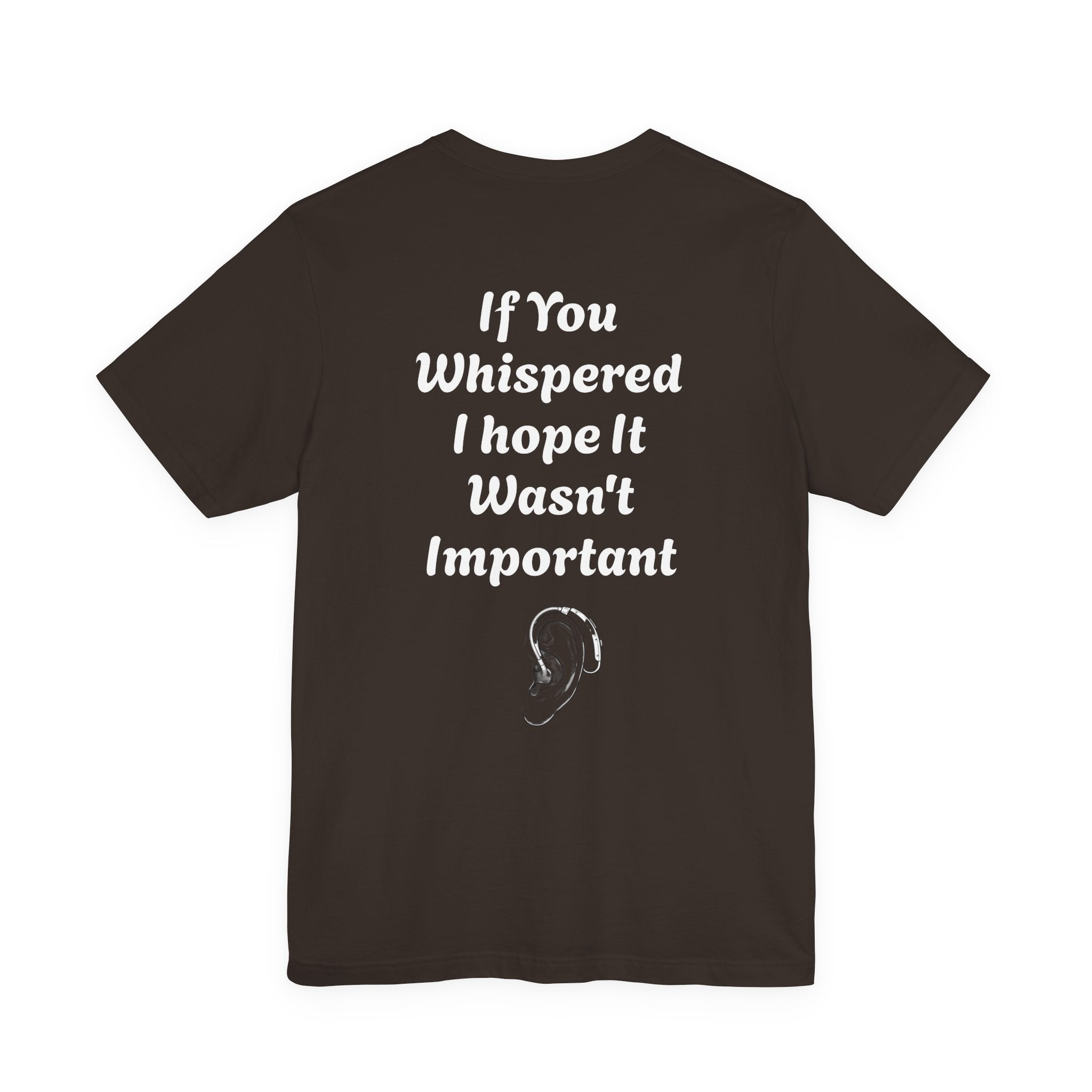 Jett Maxwell Hearing Awareness T-Shirt, “If You Whispered, I Hope It Wasn’t Important”